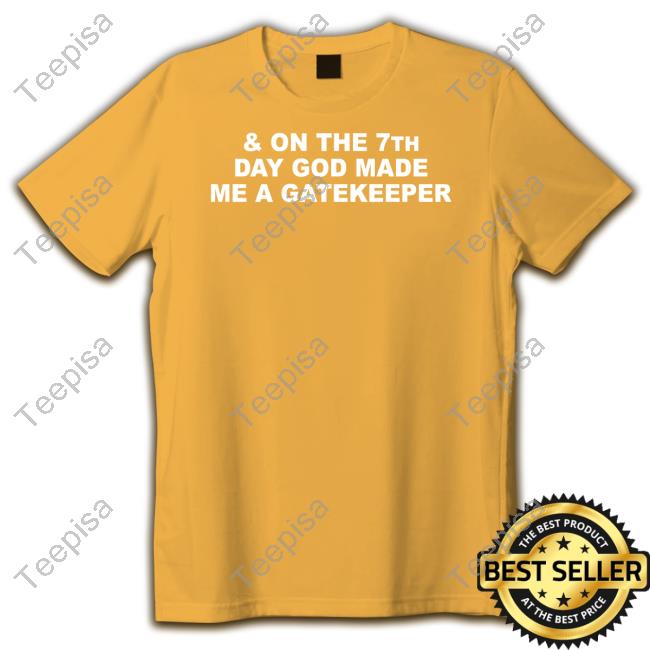 & On The 7Th Day God Made Me A Gatekeeper Shirts